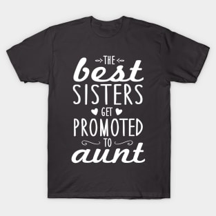 Best Sisters Get Promoted To Aunt T-Shirt